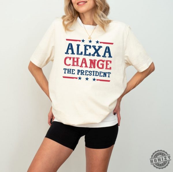 Alexa Change The President Shirt honizy 2