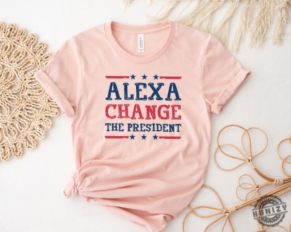 Alexa Change The President Shirt honizy 3