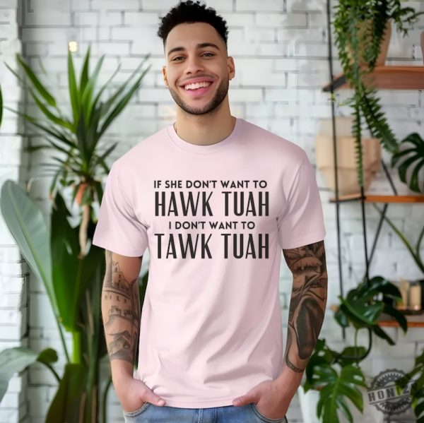 If She Dont Want To Hawk Tuah Then I Dont Want To Tawk Tuah Shirt honizy 2
