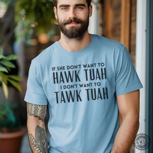 If She Dont Want To Hawk Tuah Then I Dont Want To Tawk Tuah Shirt honizy 3