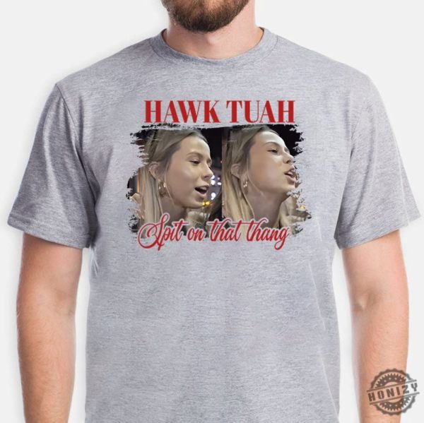 Hawk Tuah Spit On That Thang Tiktok Spit Girl Funny Meme Shirt honizy 3