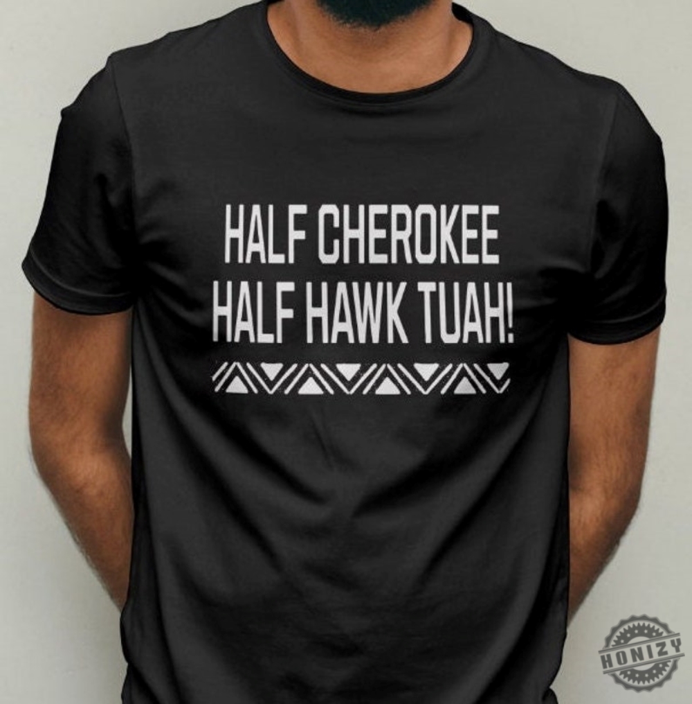 Half Cherokee Half Hawk Tuah Shirt