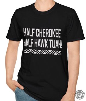 Half Cherokee Half Hawk Tuah Shirt honizy 3