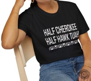 Half Cherokee Half Hawk Tuah Shirt honizy 4