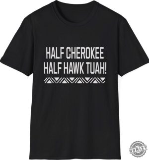 Half Cherokee Half Hawk Tuah Shirt honizy 5