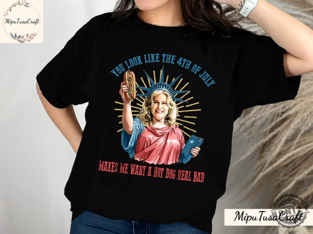 Funny 4Th July Hot Dog Lover You Look Like The 4Th Of July Make Me Want A Hot Dog Real Bad Movie Shirt