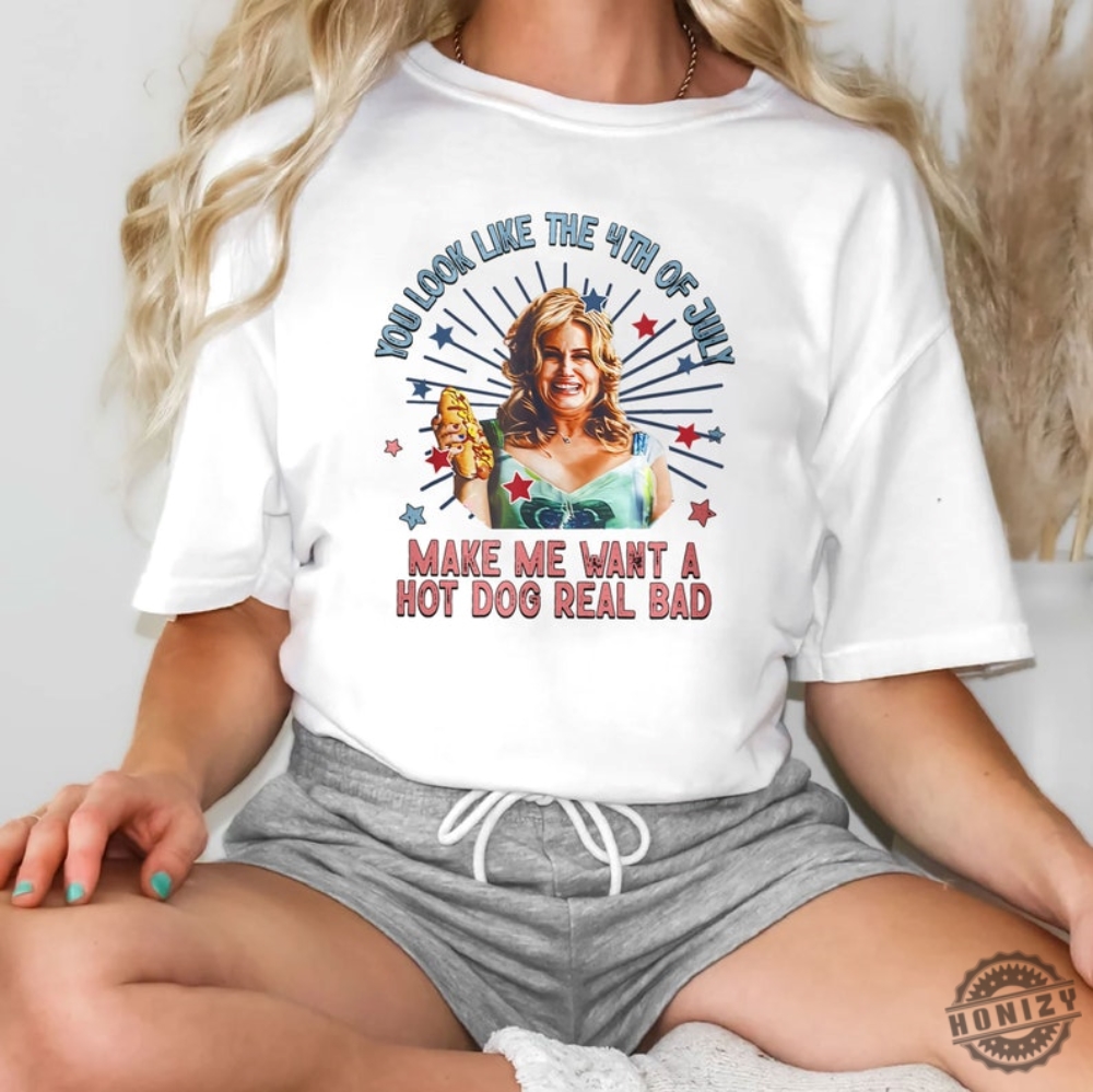You Look Like The 4Th Of July Makes Me Want A Hot Dog Real Bad Funny Meme Shirt