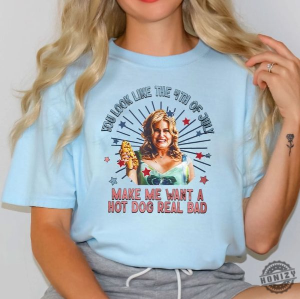 You Look Like The 4Th Of July Makes Me Want A Hot Dog Real Bad Funny Meme Shirt honizy 3