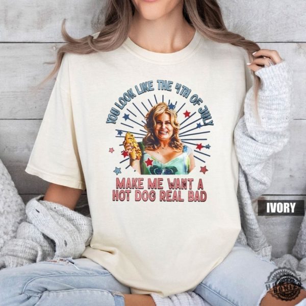 Jennifer Coolidge You Look Like The 4Th Of July Makes Me Want A Hot Dog Real Bad Shirt honizy 2
