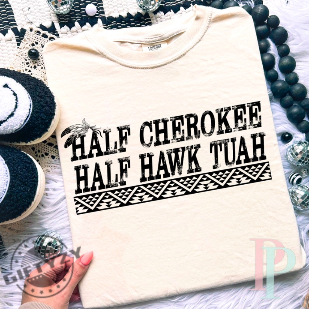 Half Cherokee Half Hawk Tuah Spit On That Thing Shirt