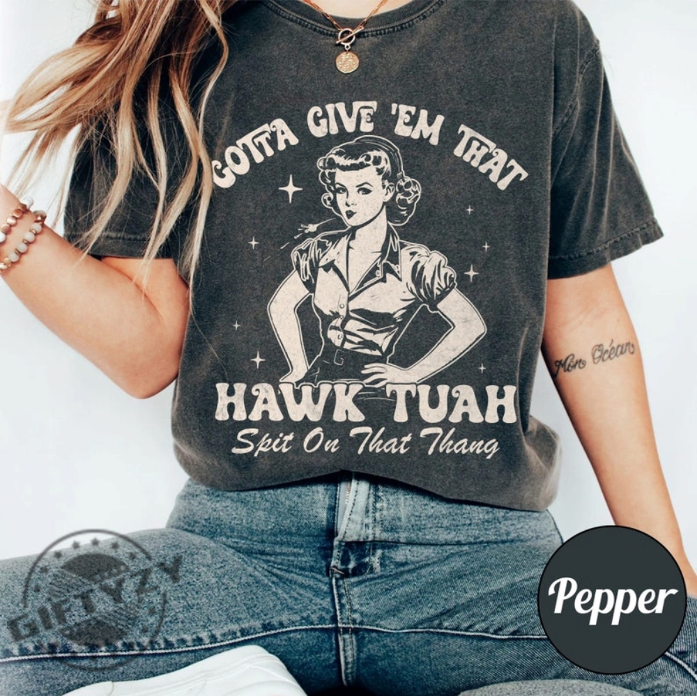 Give Em That Hawk Tuah Spit On That Thang Viral Hawk Tuah Girl Shirt