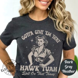 Give Em That Hawk Tuah Spit On That Thang Viral Hawk Tuah Girl Shirt honizy 4