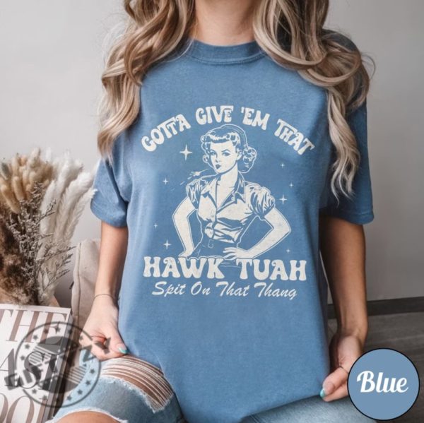 Give Em That Hawk Tuah Spit On That Thang Viral Hawk Tuah Girl Shirt honizy 6