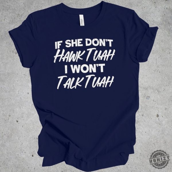 Hawk Tuah Spit On That Thang 2024 If She Dont Hawk Tuah I Wont Talk Tuah Funny Trendy Shirt honizy 2