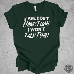 Hawk Tuah Spit On That Thang 2024 If She Dont Hawk Tuah I Wont Talk Tuah Funny Trendy Shirt honizy 3