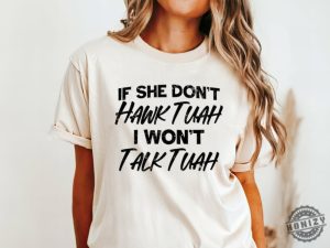 Hawk Tuah Spit On That Thang 2024 If She Dont Hawk Tuah I Wont Talk Tuah Funny Trendy Shirt honizy 4