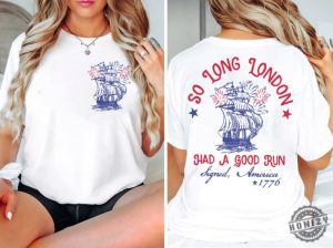 So Long London Had A Good Run Funny 4Th Of July 2Sides Shirt honizy 2