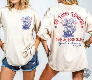 So Long London Had A Good Run Funny 4Th Of July 2Sides Shirt honizy 3