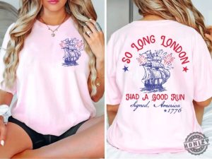 So Long London Had A Good Run Funny 4Th Of July 2Sides Shirt honizy 4