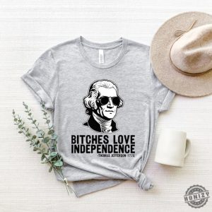 Bitches Love Independence Thomas Jefferson Funny 4Th Of July Shirt honizy 2 2