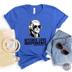 Bitches Love Independence Thomas Jefferson Funny 4Th Of July Shirt honizy 5 1