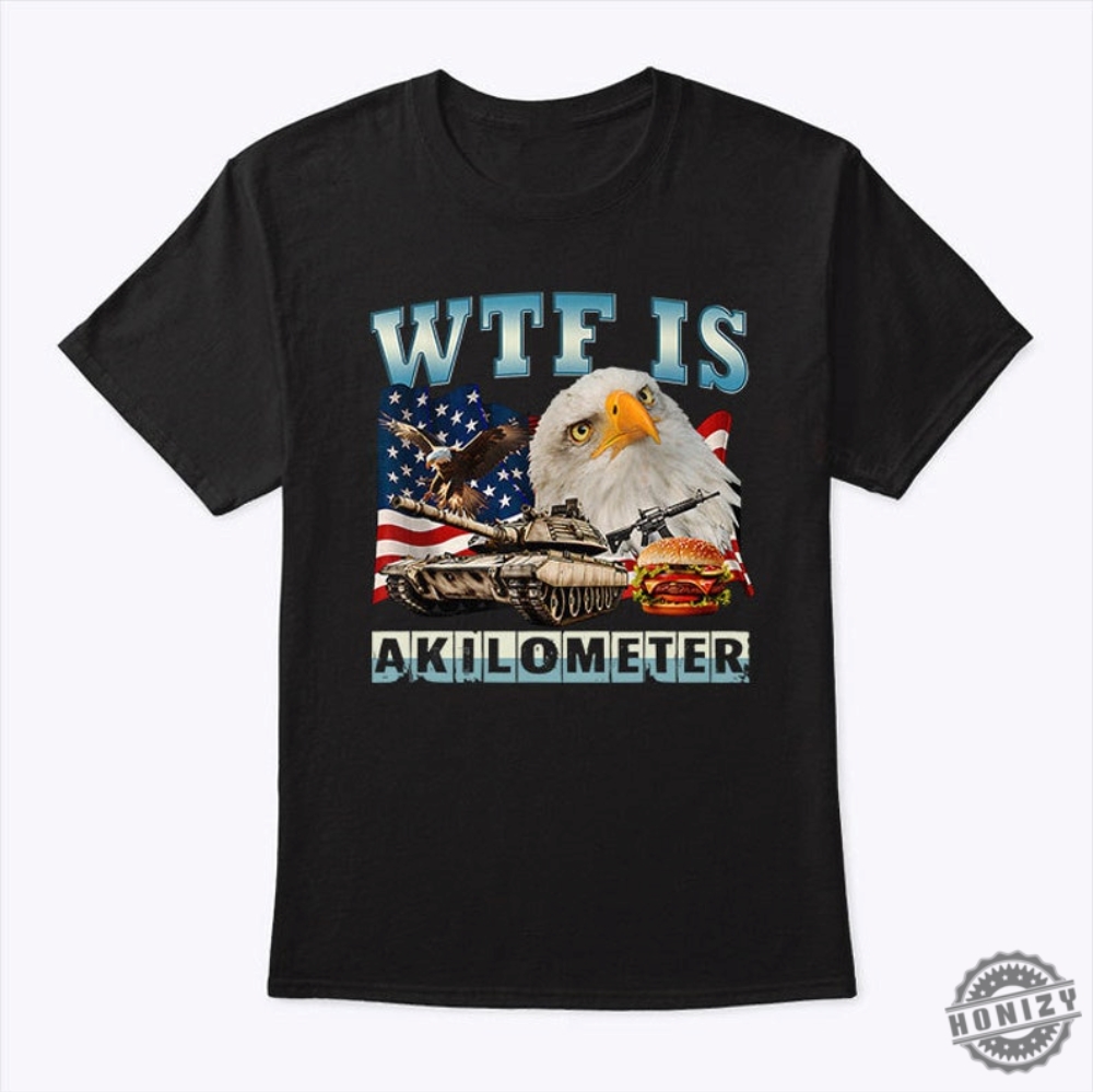 Wtf Is A Kilometer Eagle Badge American Signature Burger Shirt