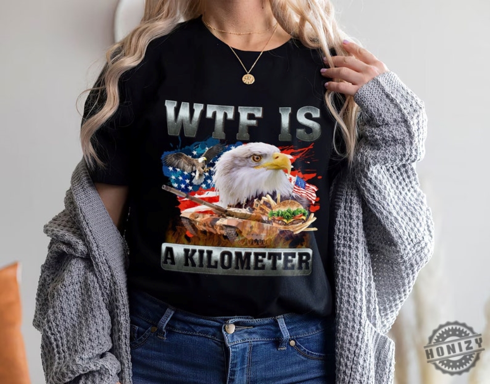 Wtf Is A Kilometer Funny 4Th Of July Meme Shirt