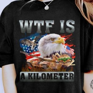 Wtf Is A Kilometer Funny 4Th Of July Meme Shirt honizy 3