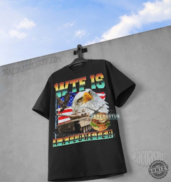 Wtf Is A Kilometer Meme Usa Independence Day Shirt honizy 1
