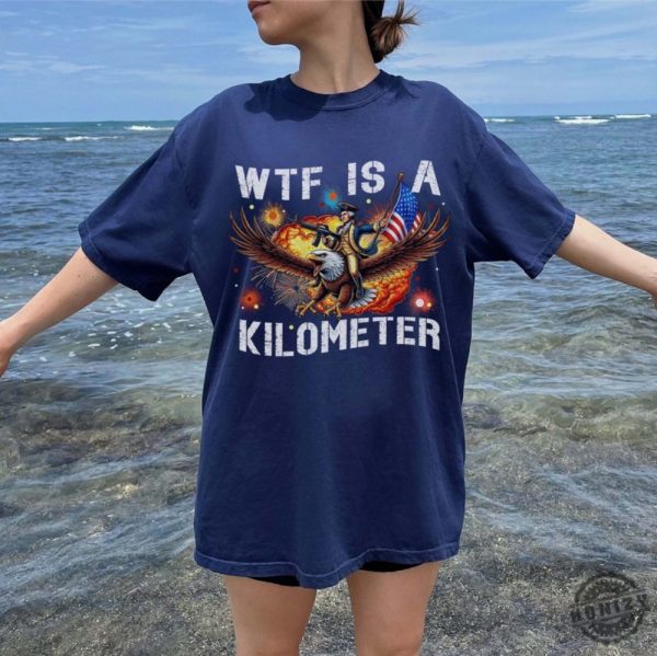 Wtf Is A Kilometer Funny July 4Th Founding Father Shirt honizy 2