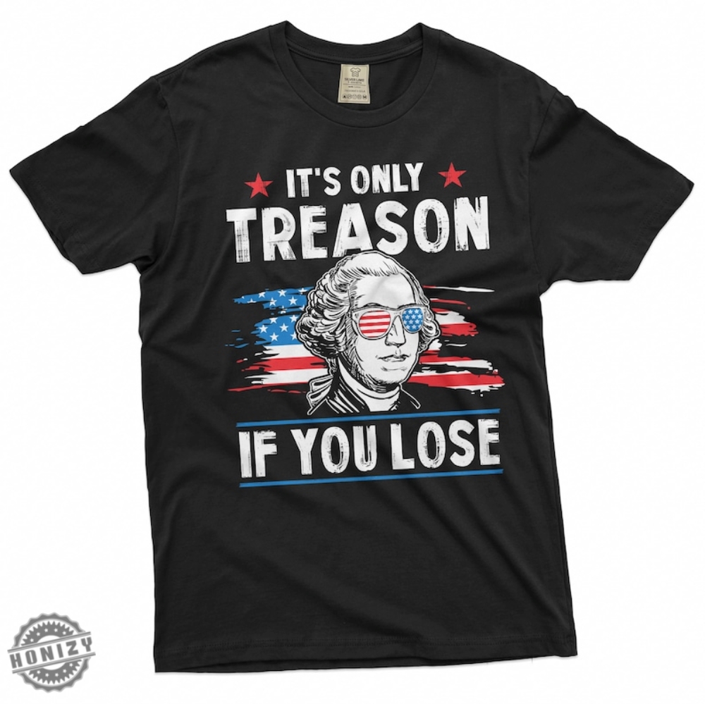 George Washington 4Th Of July Its Only Treason If You Lose Shirt honizy 1