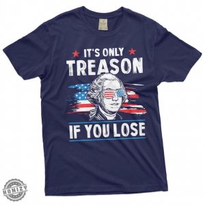 George Washington 4Th Of July Its Only Treason If You Lose Shirt honizy 2
