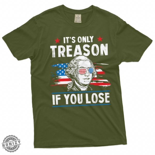 George Washington 4Th Of July Its Only Treason If You Lose Shirt honizy 4