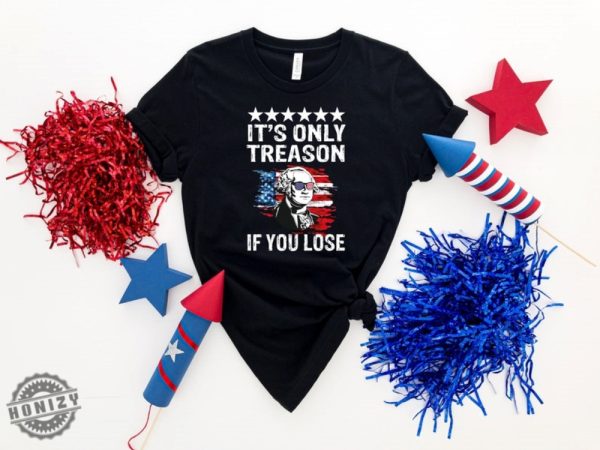 4Th Of July Its Only Treason If You Lose George Washington Shirt honizy 1
