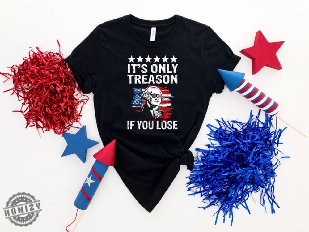4Th Of July Its Only Treason If You Lose George Washington Shirt