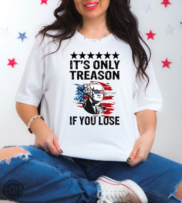 4Th Of July Its Only Treason If You Lose George Washington Shirt honizy 2