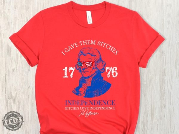 Bitches Love Independence Shirt Thomas Jefferson Funny 4Th Of July Shirt honizy 4