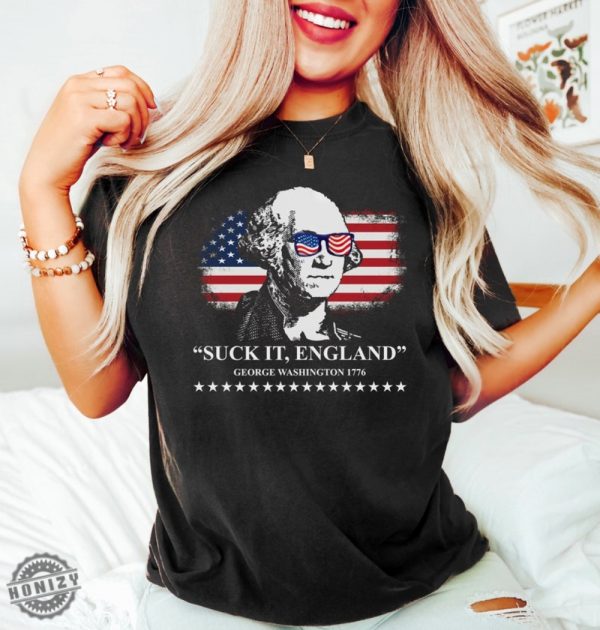 Suck It England Funny George Washington 4Th Of July Gift Patriotic Usa Shirt honizy 3