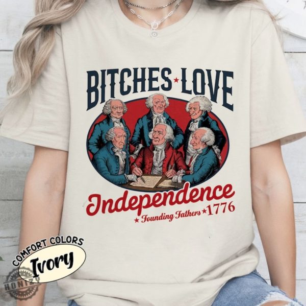 Bitches Love Independence Funny 4Th Of July Independence Day Founding Father 1776 Usa Fourth Of July Gift honizy 3