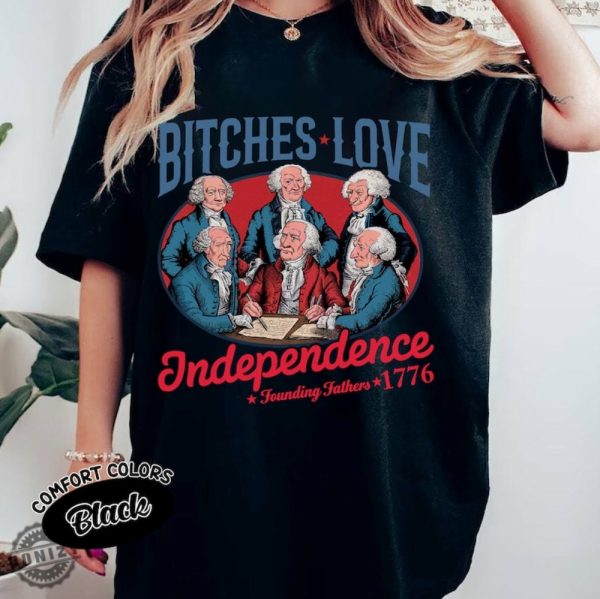 Bitches Love Independence Funny 4Th Of July Independence Day Founding Father 1776 Usa Fourth Of July Gift honizy 4