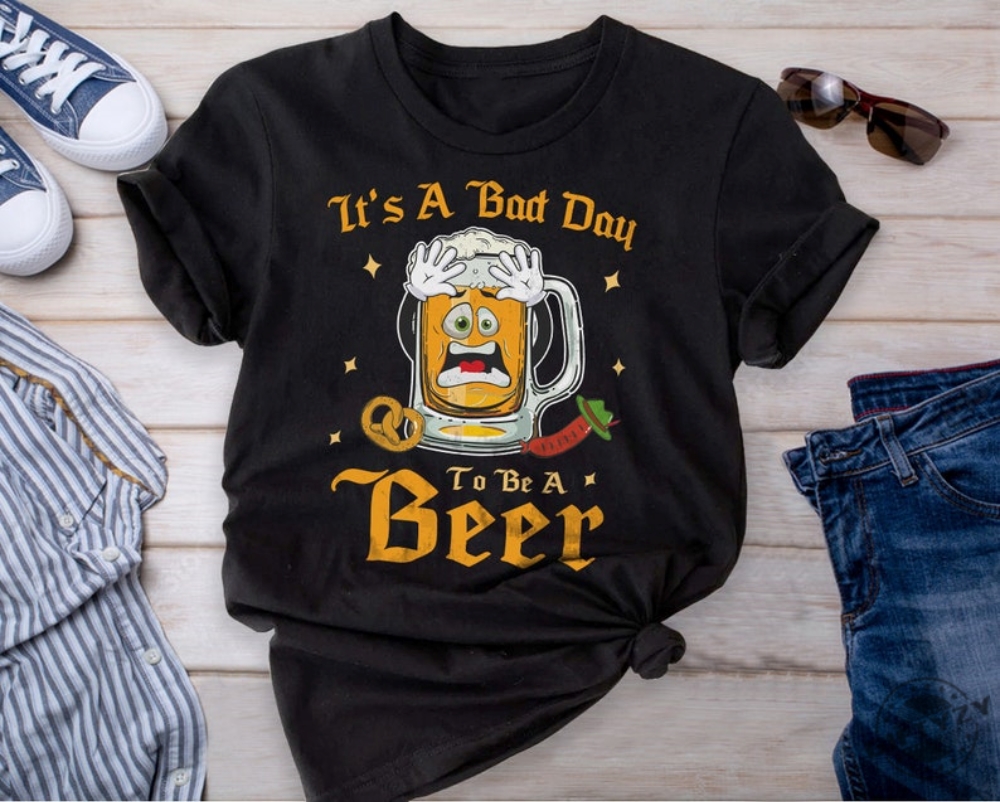 Its A Bad Day To Be A Beer Funny Beer Drinking Shirt honizy 1