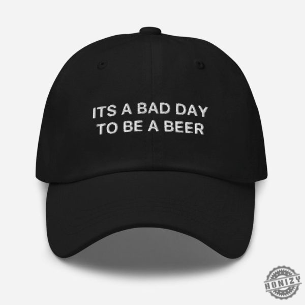 Its A Bad Day To Be A Beer Hat Funny Cap honizy 4