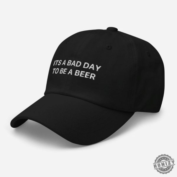 Its A Bad Day To Be A Beer Hat Funny Cap honizy 6