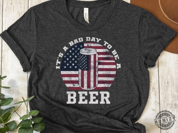 Its A Bad Day To Be A Beer American Flag Beer Shirt Patriotic Beer Lover Gift honizy 1