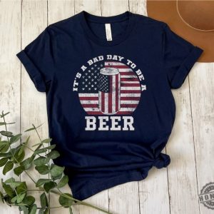 Its A Bad Day To Be A Beer American Flag Beer Shirt Patriotic Beer Lover Gift honizy 2