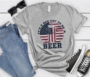 Its A Bad Day To Be A Beer American Flag Beer Shirt Patriotic Beer Lover Gift honizy 3