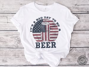 Its A Bad Day To Be A Beer American Flag Beer Shirt Patriotic Beer Lover Gift honizy 4