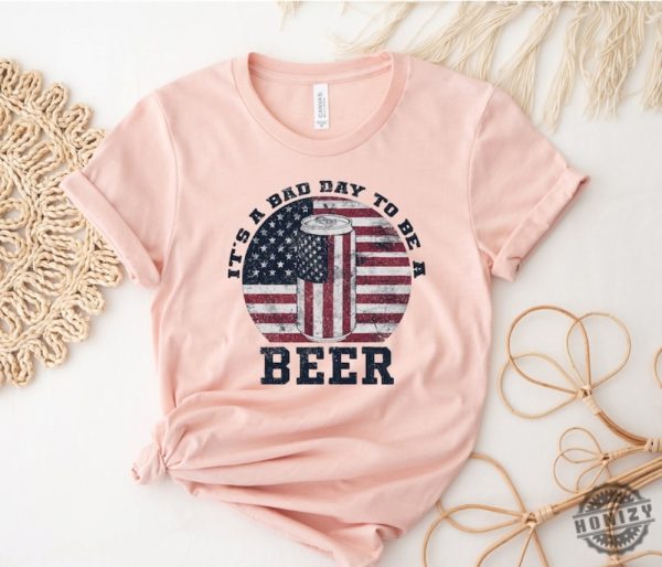 Its A Bad Day To Be A Beer American Flag Beer Shirt Patriotic Beer Lover Gift honizy 7