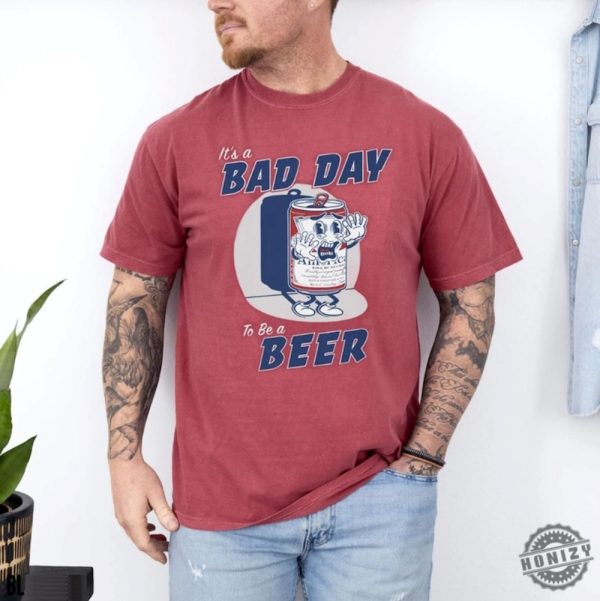 Its A Bad Day To Be A Beer Shirt Beer Day Shirt honizy 1