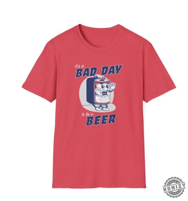 Its A Bad Day To Be A Beer Shirt Beer Day Shirt honizy 2